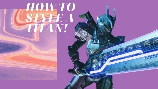 'How to style your Titan (Destiny 2 Fashion Tips)'