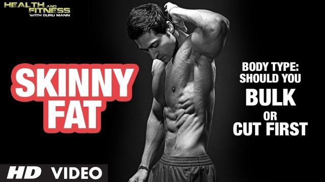 '\"Skinny Fat\" Body Type: Should You Bulk Or Cut First? Info by Guru Mann'