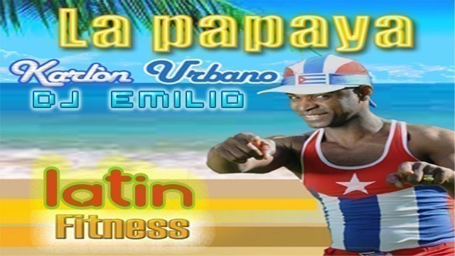 'LATIN FITNESS - LA PAPAYA - KARLON URBANO ft Dj EMILIO'