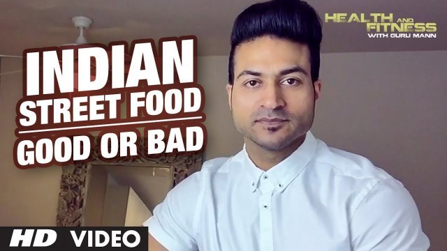 'INDIAN STREET FOOD | Good or Bad | Guru Mann | Health And Fitness'