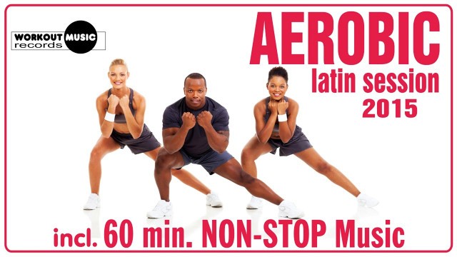 'Aerobic Latin Session 2015 (128 - 132 bpm / 32 count)'