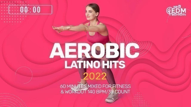 'Aerobic Latino Hits 2022 (140 bpm/32 count) 60 Minutes Mixed for Fitness & Workout'