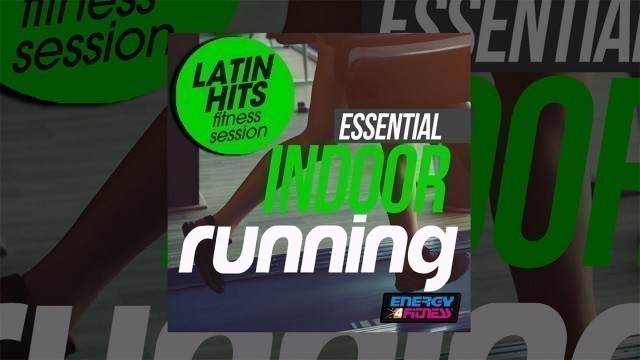 'E4F - Essential Indoor Running Latin Hits Fitness Session - Fitness & Music 2019'