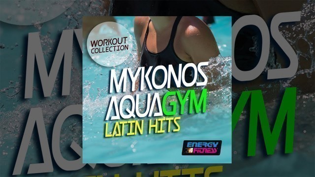 'E4F - Mykonos Aqua Gym Latin Hits Workout Collection - Fitness & Music 2019'