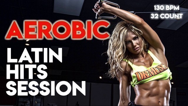 'Aerobic Latin Hits Session  (Non-Stop Mixed Compilation for Fitness & Workout  130 Bpm / 32 Count)'