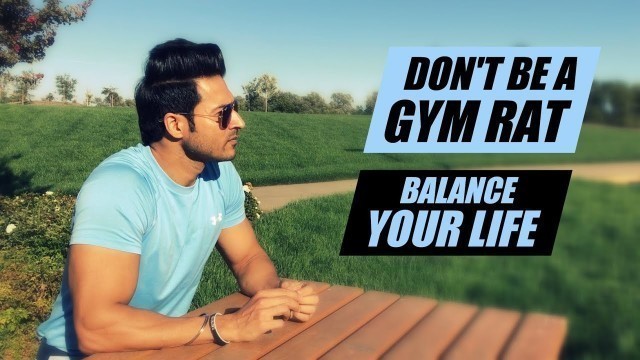 'Don\'t be a Gym Rat, Balance your Life Inside & Outside the Gym | Info by Guru Mann'