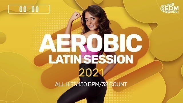 'Aerobic Latin Session 2021: All Hits (150 bpm/32 count)'