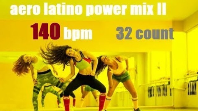 'AERO LATINO POWER MIX II 140 BPM 32 COUNT'