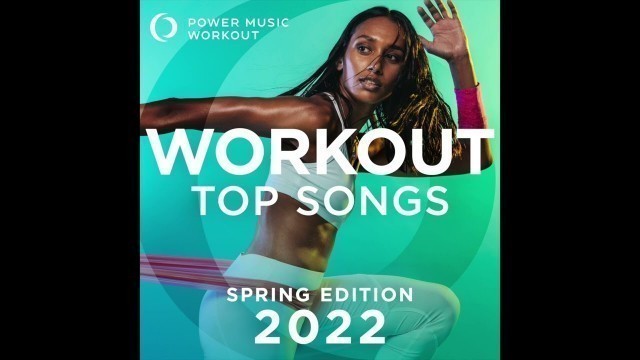 'Workout Top Songs 2022 - Spring Edition by Power Music Workout'