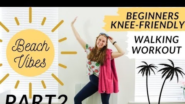 'BEACH/SUMMER VIBES INDOOR WALKING WORKOUT!|| PART 2 || Ultimate Beginner Workout / Knee Friendly'