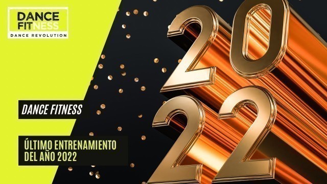 'DANCE FITNESS ULTIMO ENTRENAMIENTO DEL AÑO 2022/ + de 600 calorías'