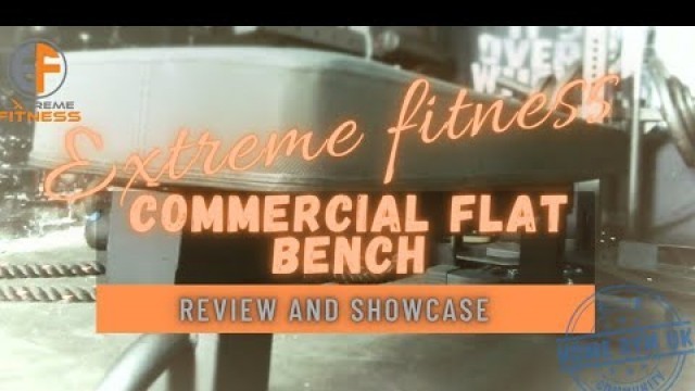 'EXTREME FITNESS COMMERCIAL FLAT BENCH REVIEW & SHOWCASE'