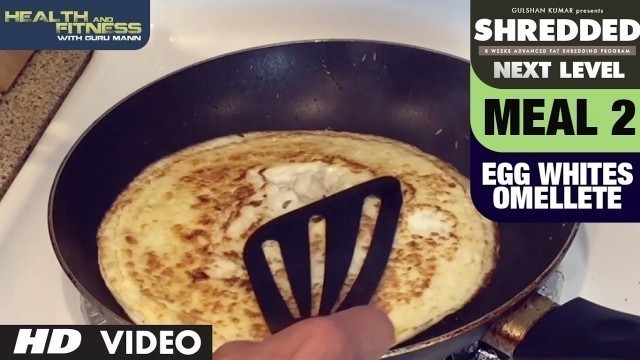 'Meal 2- Egg White Omelette ||  SHREDDED NEXT LEVEL by Guru Mann ||'