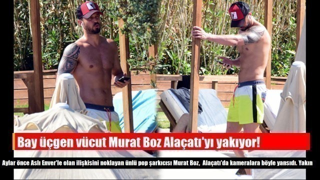 'Bay üçgen vücut Murat Boz Alaçatı\'yı yakıyor!'