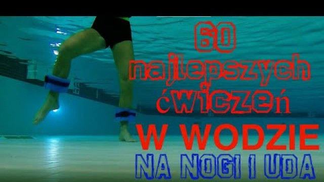 '60 NAJLEPSZYCH CWICZEN NA NOGI I POSLADKI W WODZIE: Wodny Aerobik dla Kazdego'