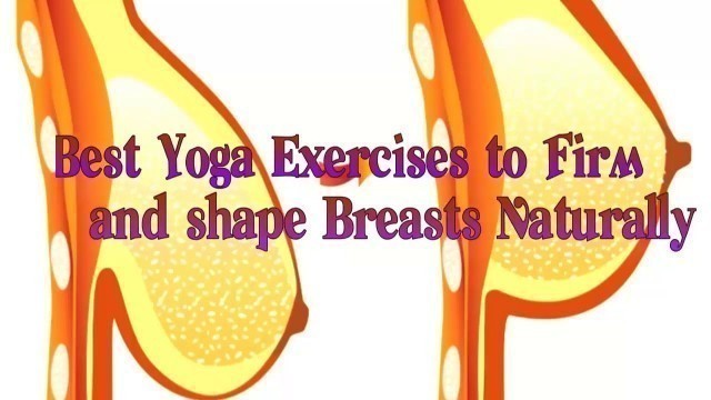 '6 best yoga exercises to firm and shape breast naturally'