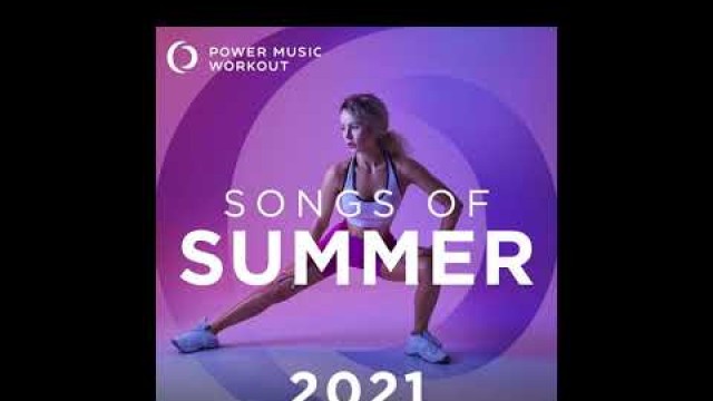 'Songs of Summer 2021 (Nonstop Workout Mix 130-155 BPM) by Power Music Workout'