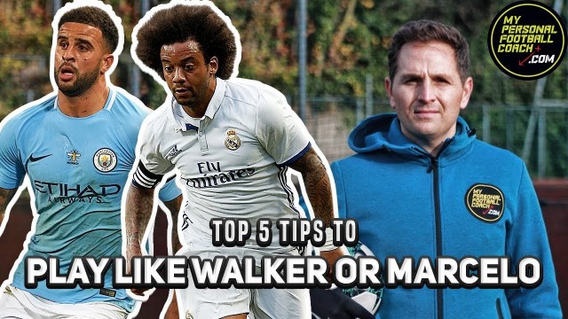 'Soccer Training - Top 5 Tips To Play As A Full Back/Wing Back Like Kyle Walker Or Marcelo'